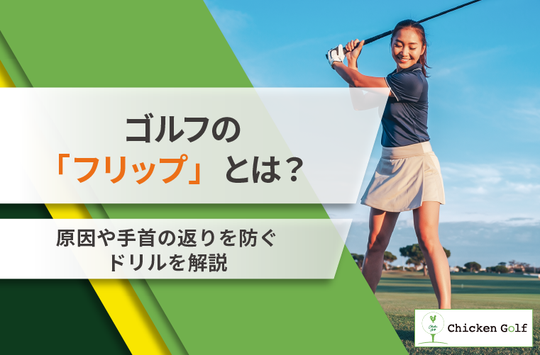 ゴルフのフリップとは？原因と直し方ドリル・チェックポイントを徹底解説