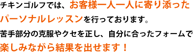 チキンゴルフでは一人一人に寄り添ったパーソナルレッスンで、楽しみながら結果を出せます！