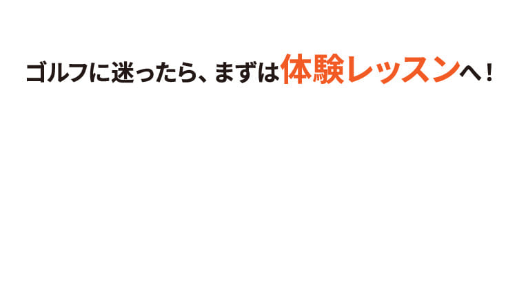 ゴルフに迷ったら、まずは体験レッスンへ！